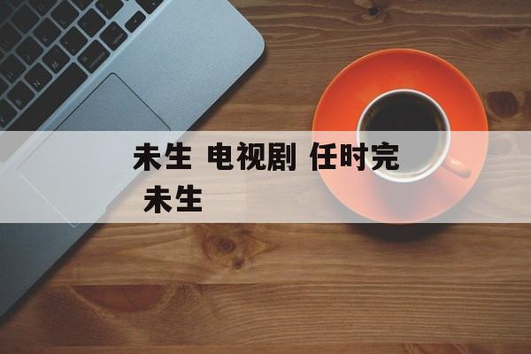 未生 电视剧 任时完 未生-第1张图片-