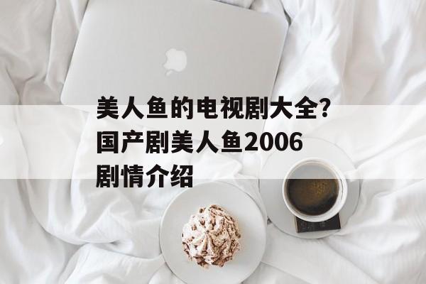 美人鱼的电视剧大全？国产剧美人鱼2006剧情介绍-第1张图片-