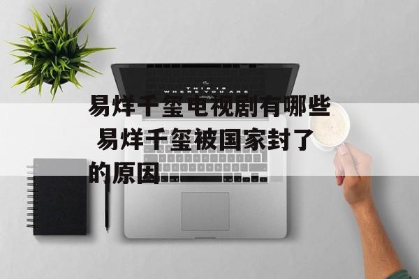 易烊千玺电视剧有哪些 易烊千玺被国家封了的原因-第1张图片-