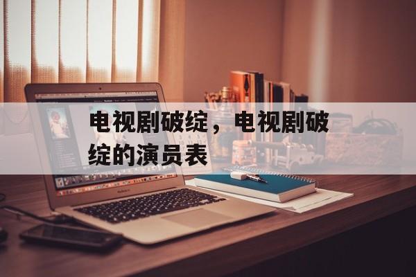 电视剧破绽，电视剧破绽的演员表-第1张图片-
