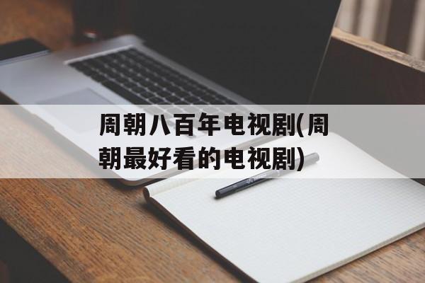 周朝八百年电视剧(周朝最好看的电视剧)-第1张图片-