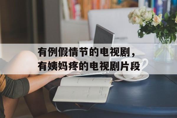 有例假情节的电视剧，有姨妈疼的电视剧片段-第1张图片-