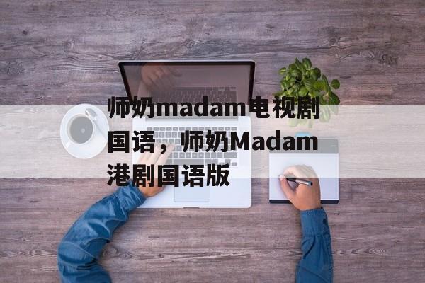 师奶madam电视剧国语，师奶Madam港剧国语版-第1张图片-
