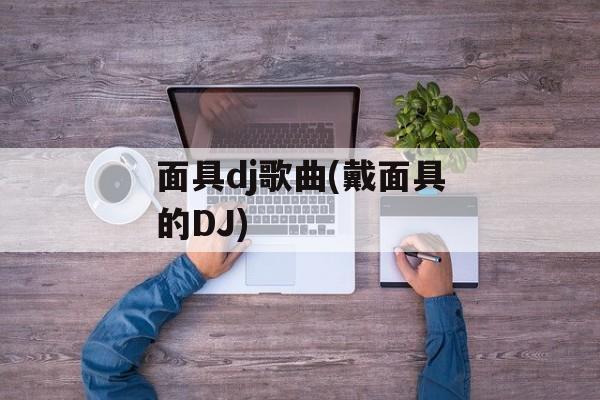面具dj歌曲(戴面具的DJ)-第1张图片-