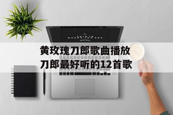 黄玫瑰刀郎歌曲播放 刀郎最好听的12首歌-第1张图片-