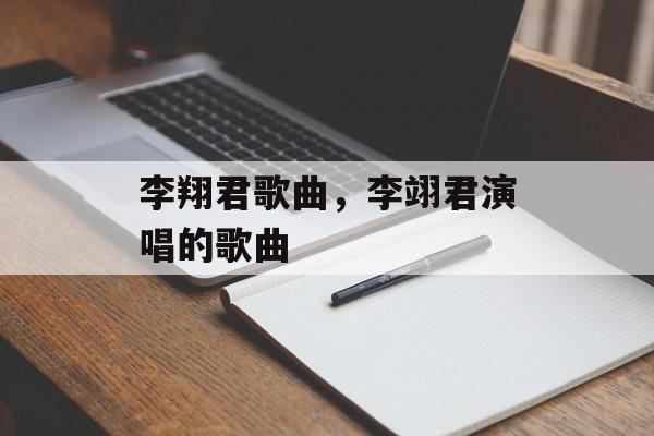 李翔君歌曲，李翊君演唱的歌曲-第1张图片-