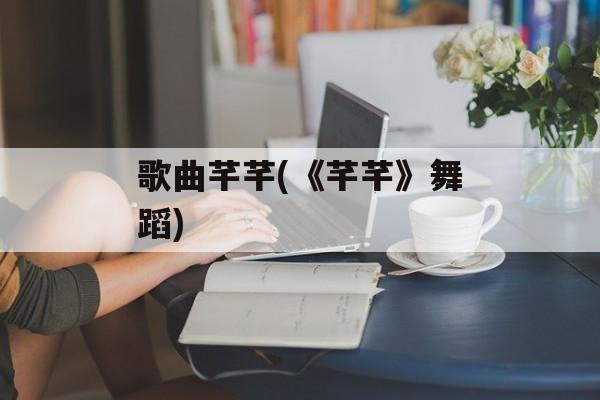 歌曲芊芊(《芊芊》舞蹈)-第1张图片-