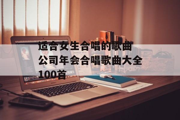 适合女生合唱的歌曲 公司年会合唱歌曲大全100首-第1张图片-