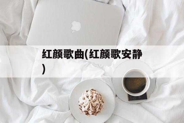 红颜歌曲(红颜歌安静)-第1张图片-