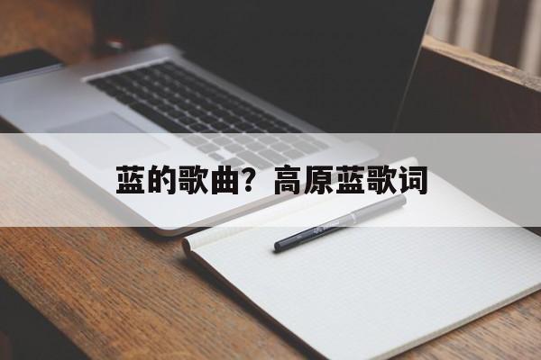 蓝的歌曲？高原蓝歌词-第1张图片-