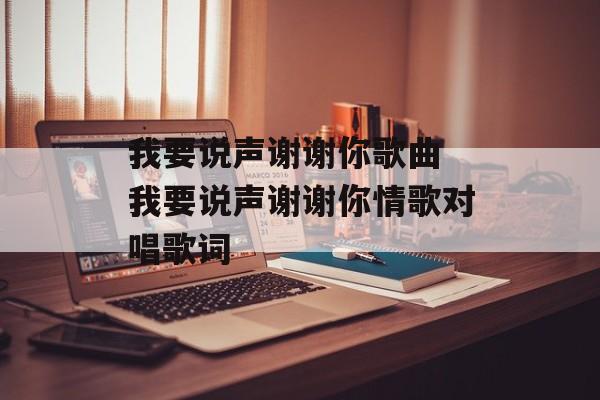 我要说声谢谢你歌曲 我要说声谢谢你情歌对唱歌词-第1张图片-