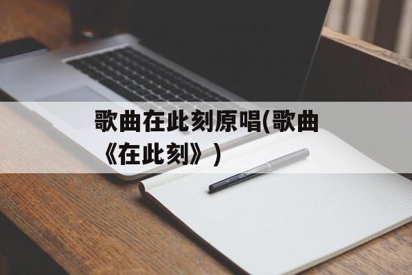 歌曲在此刻原唱(歌曲《在此刻》)-第1张图片-