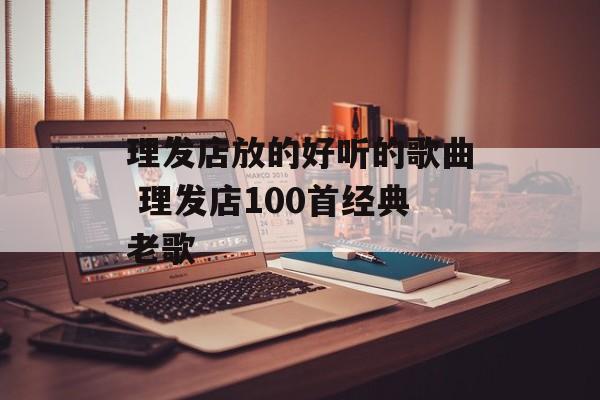 理发店放的好听的歌曲 理发店100首经典老歌-第1张图片-