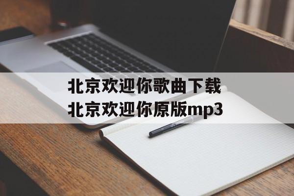 北京欢迎你歌曲下载 北京欢迎你原版mp3-第1张图片-