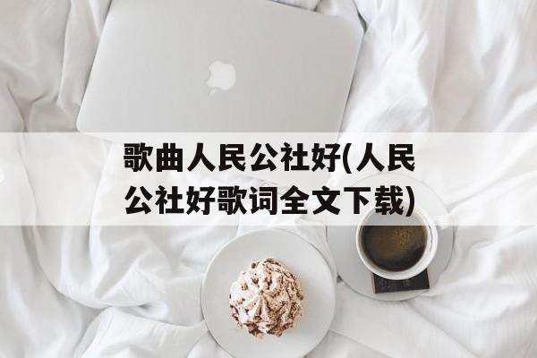 歌曲人民公社好(人民公社好歌词全文下载)-第1张图片-