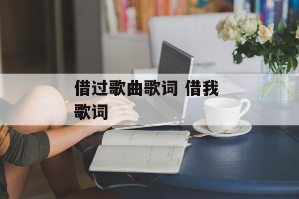 借过歌曲歌词 借我 歌词-第1张图片-