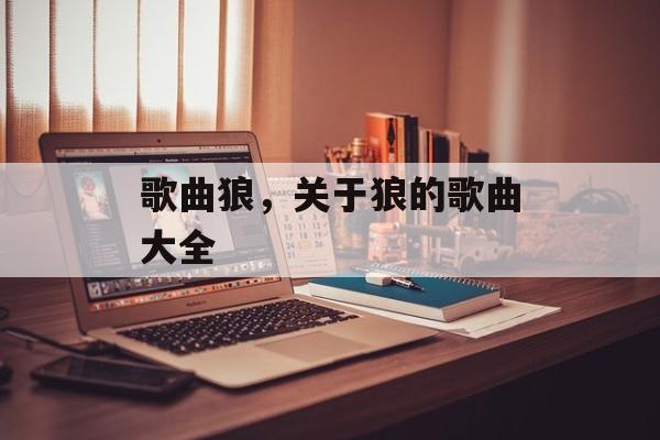 歌曲狼，关于狼的歌曲大全-第1张图片-