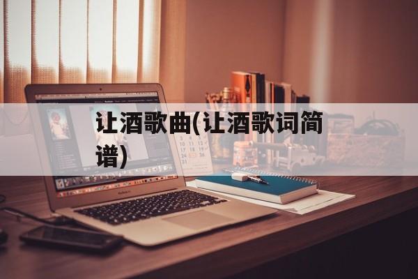 让酒歌曲(让酒歌词简谱)-第1张图片-