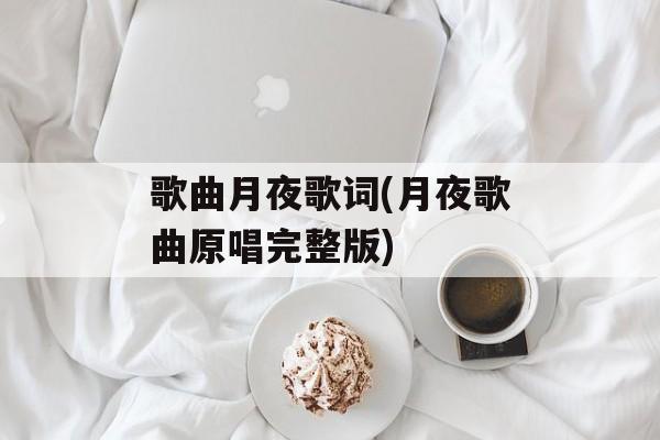 歌曲月夜歌词(月夜歌曲原唱完整版)-第1张图片-