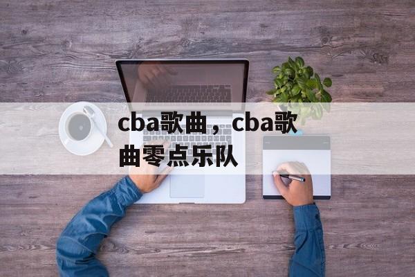 cba歌曲，cba歌曲零点乐队-第1张图片-
