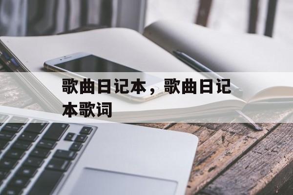 歌曲日记本，歌曲日记本歌词-第1张图片-