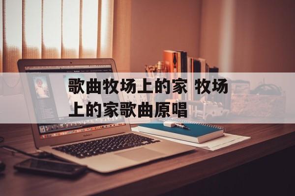 歌曲牧场上的家 牧场上的家歌曲原唱-第1张图片-