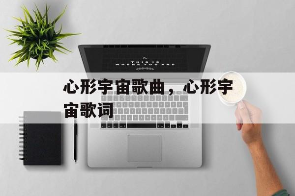 心形宇宙歌曲，心形宇宙歌词-第1张图片-