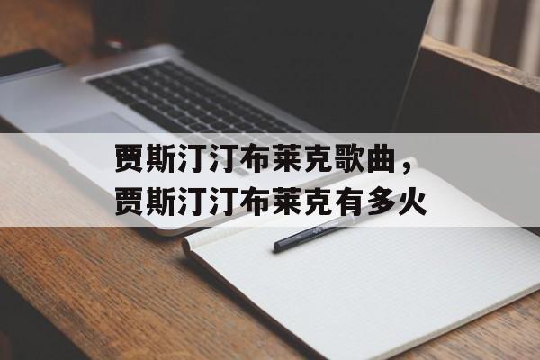 贾斯汀汀布莱克歌曲，贾斯汀汀布莱克有多火-第1张图片-