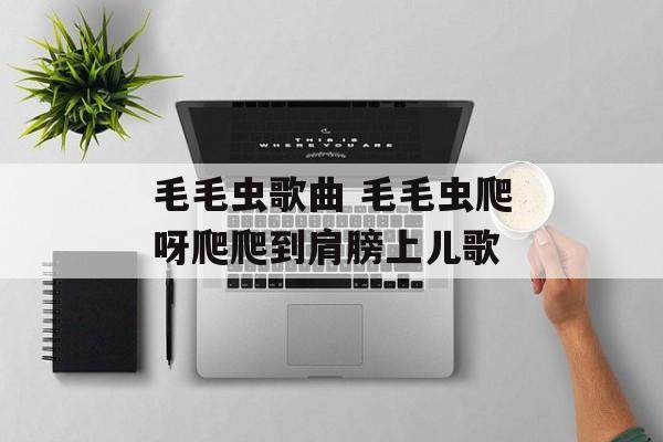 毛毛虫歌曲 毛毛虫爬呀爬爬到肩膀上儿歌-第1张图片-