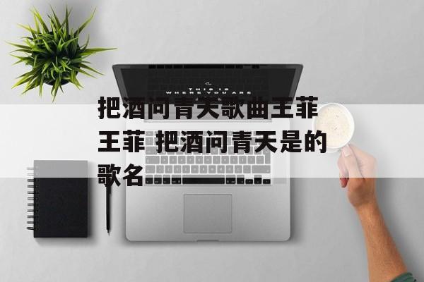 把酒问青天歌曲王菲 王菲 把酒问青天是的歌名-第1张图片-