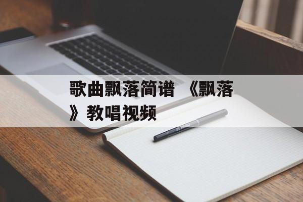 歌曲飘落简谱 《飘落》教唱视频-第1张图片-