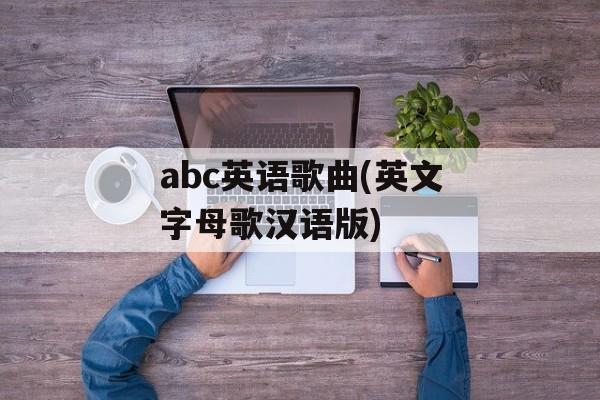 abc英语歌曲(英文字母歌汉语版)-第1张图片-