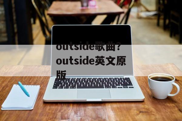 outside歌曲？outside英文原版-第1张图片-