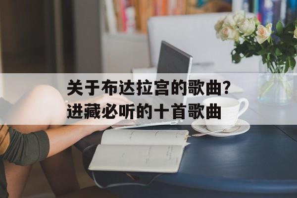 关于布达拉宫的歌曲？进藏必听的十首歌曲-第1张图片-