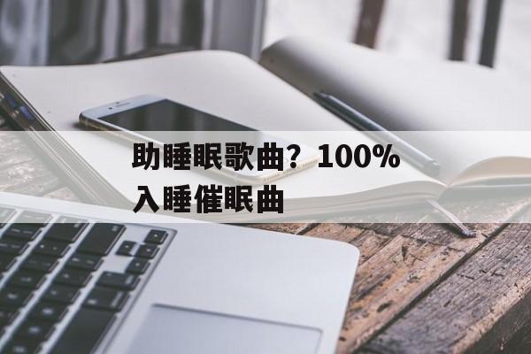 助睡眠歌曲？100%入睡催眠曲-第1张图片-