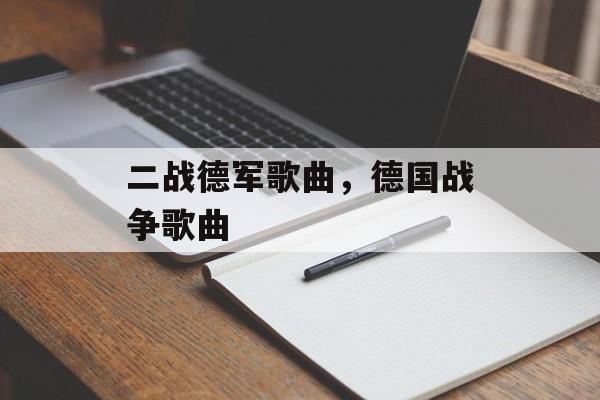 二战德军歌曲，德国战争歌曲-第1张图片-