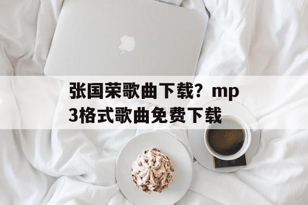 张国荣歌曲下载？mp3格式歌曲免费下载-第1张图片-
