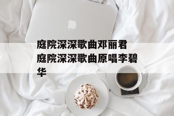 庭院深深歌曲邓丽君 庭院深深歌曲原唱李碧华-第1张图片-