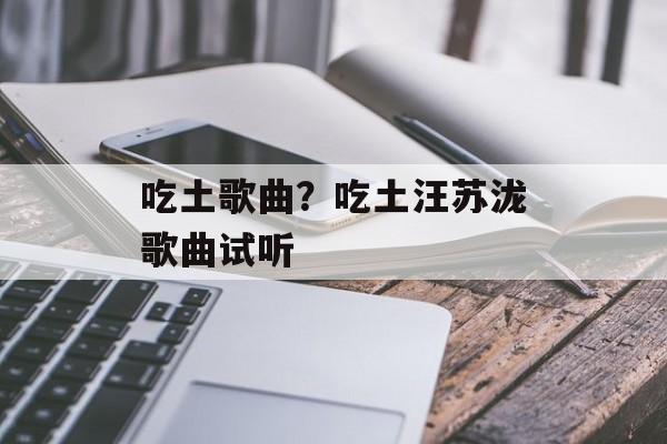 吃土歌曲？吃土汪苏泷歌曲试听-第1张图片-