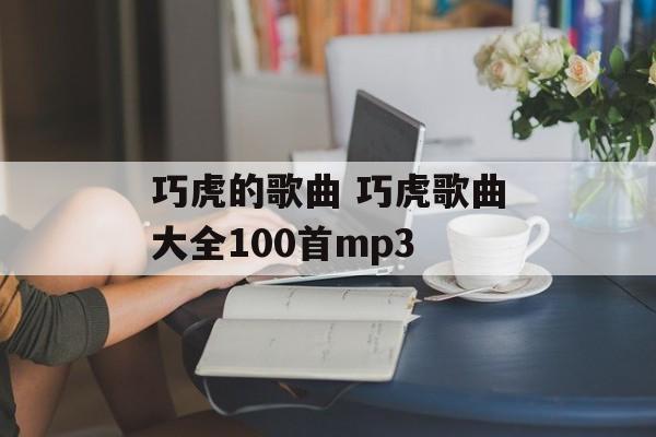 巧虎的歌曲 巧虎歌曲大全100首mp3-第1张图片-