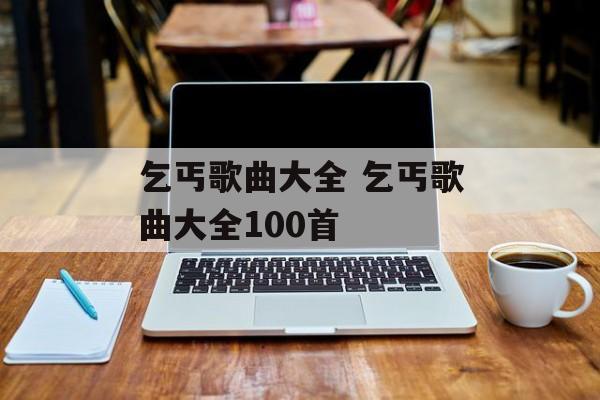 乞丐歌曲大全 乞丐歌曲大全100首-第1张图片-
