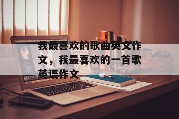 我最喜欢的歌曲英文作文，我最喜欢的一首歌英语作文-第1张图片-