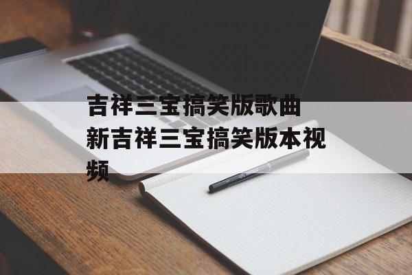 吉祥三宝搞笑版歌曲 新吉祥三宝搞笑版本视频-第1张图片-