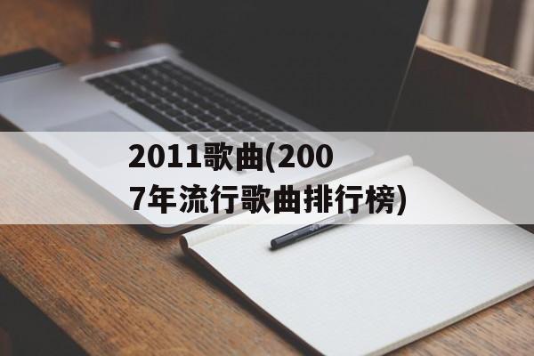 2011歌曲(2007年流行歌曲排行榜)-第1张图片-