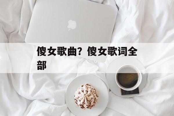 傻女歌曲？傻女歌词全部-第1张图片-