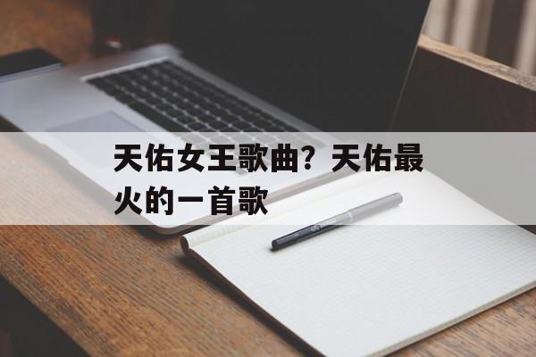 天佑女王歌曲？天佑最火的一首歌-第1张图片-
