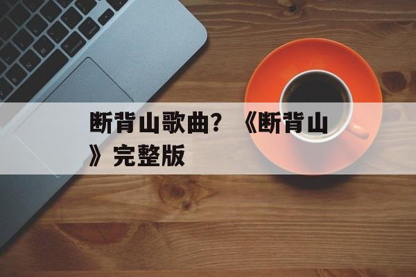 断背山歌曲？《断背山》完整版-第1张图片-