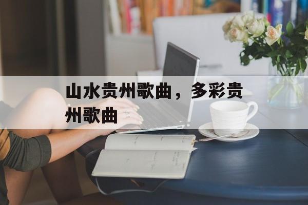 山水贵州歌曲，多彩贵州歌曲-第1张图片-