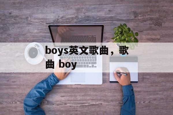 boys英文歌曲，歌曲 boy-第1张图片-