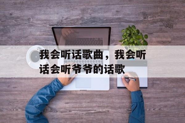 我会听话歌曲，我会听话会听爷爷的话歌-第1张图片-